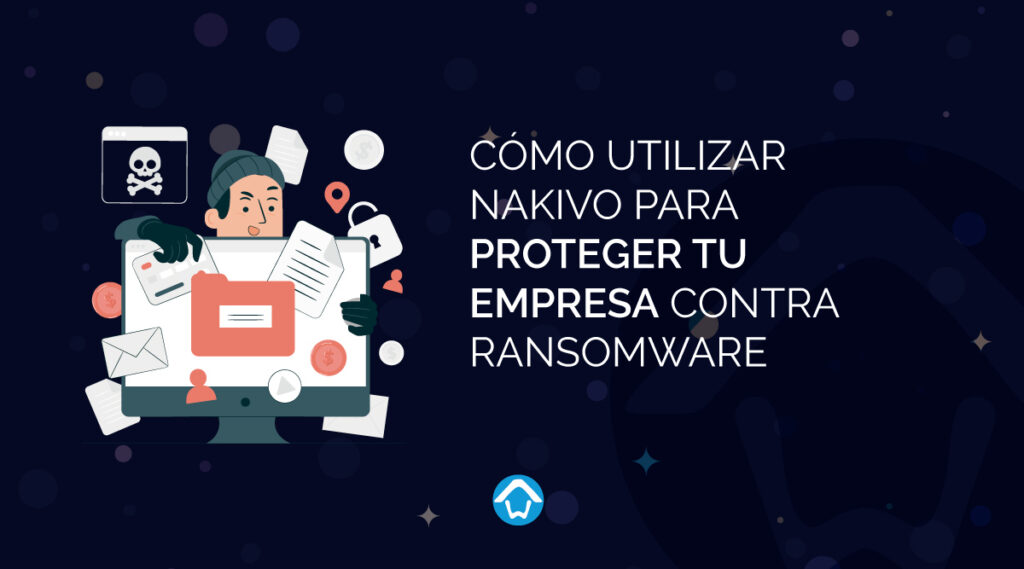 Cómo Utilizar NAKIVO para Proteger tu Empresa contra Ransomware