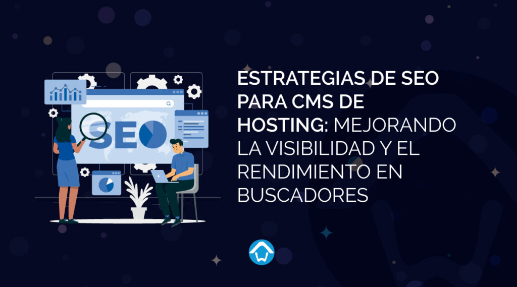 Estrategias de SEO para CMS de hosting: mejorando la visibilidad y el rendimiento en buscadores