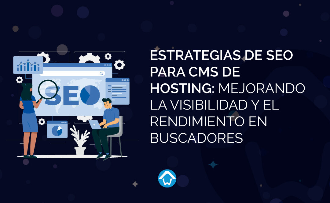 Estrategias de SEO para CMS de hosting: mejorando la visibilidad y el rendimiento en buscadores