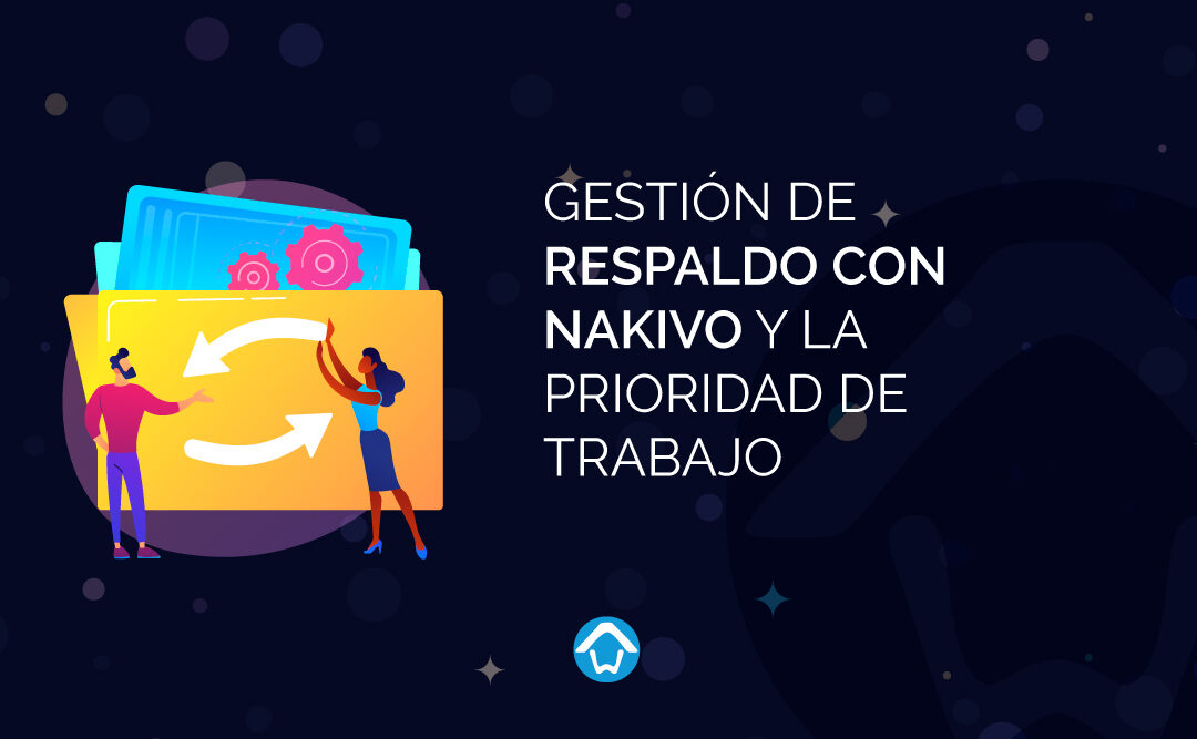 Gestión de Respaldo con NAKIVO y la Prioridad de Trabajo