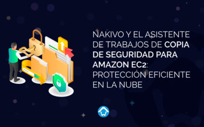 NAKIVO y el Asistente de Trabajos de Copia de Seguridad para Amazon EC2: Protección Eficiente en la Nube