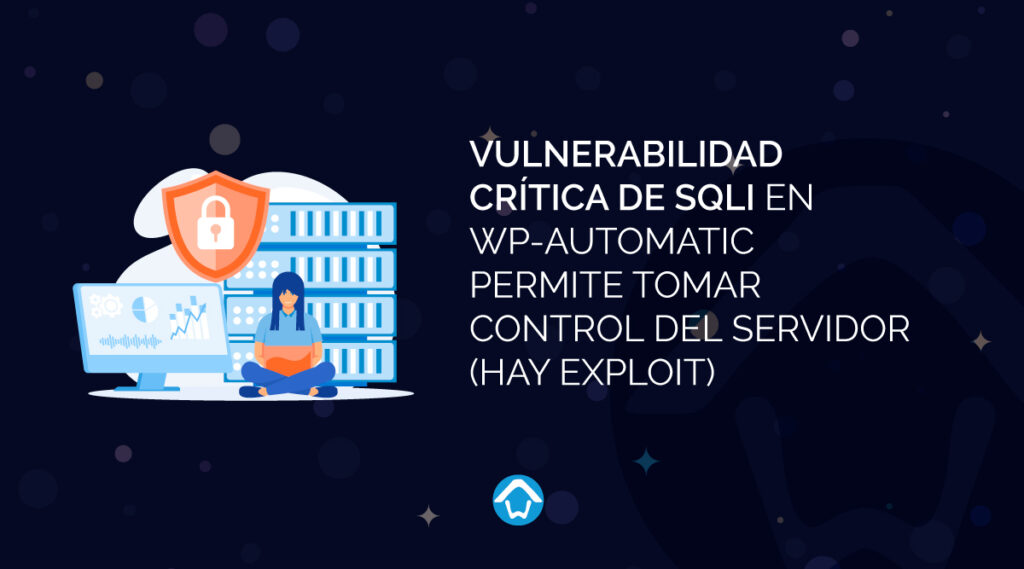 Vulnerabilidad crítica de SQLi en WP-Automatic permite tomar control del servidor (hay exploit)
