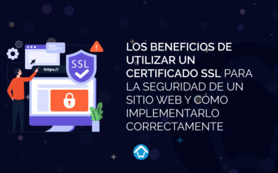 Los Beneficios de Utilizar un Certificado SSL para la Seguridad de un Sitio Web y Cómo Implementarlo Correctamente
