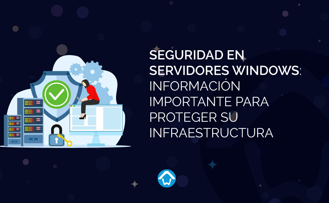 Seguridad en Servidores Windows: Información Importante para Proteger su Infraestructura