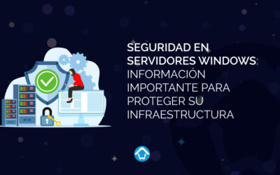 Seguridad en Servidores Windows: Información Importante para Proteger su Infraestructura